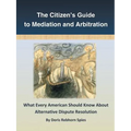 The Citizen's Guide to Mediation and Arbitration: What Every American Should Know About Alternative Dispute Resolution