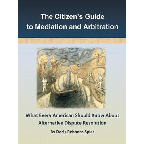 The Citizen's Guide to Mediation and Arbitration: What Every American Should Know About Alternative Dispute Resolution