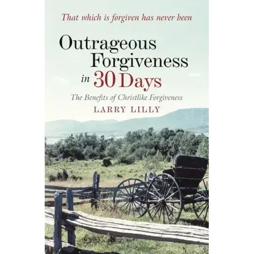 Outrageous Forgiveness in 30 Days: The Benefits of Christlike Forgiveness