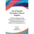 Life of Marshal Macmahon, Duke of Magenta: With the Pedigree of the Macmahon Family, from Their Founder, Brian Boroimhe, Monarch of Ireland, Down to T