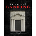 Privatized BANKING: Becoming The Sole Proprietor of Your Own Bank