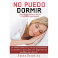 No Puedo Dormir. Como Dormir Rapido Y Vencer El Insomnio Para Siempre.: Un Metodo Efectivo Y Natural Para Eliminar Los Trastornos del Sue