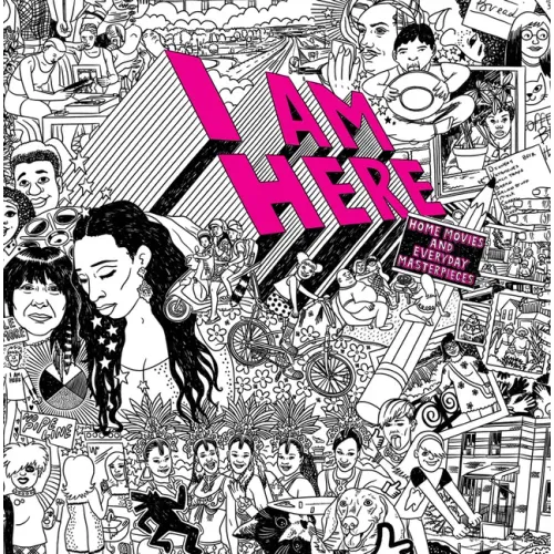 I Am Here: Home Movies and Everyday Masterpieces