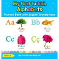 My First Turkish Alphabets Picture Book with English Translations: Bilingual Early Learning & Easy Teaching Turkish Books for Kids