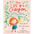 The Life of a Crayon: A Colorful Story of Never-Ending Beginnings