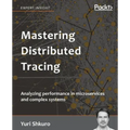 Mastering Distributed Tracing: Analyzing performance in microservices and complex systems
