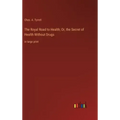 The Royal Road to Health; Or, the Secret of Health Without Drugs: in large print
