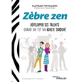 Zèbre zen: Développer ses talents quand on est un adulte surdoué. Préface du Dr Olivier Revol