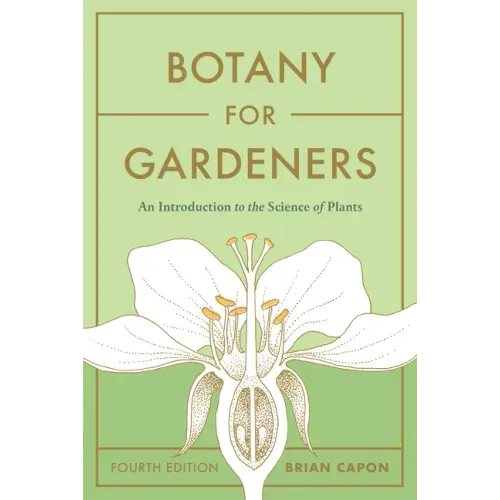 Botany for Gardeners, Fourth Edition: An Introduction to the Science of Plants