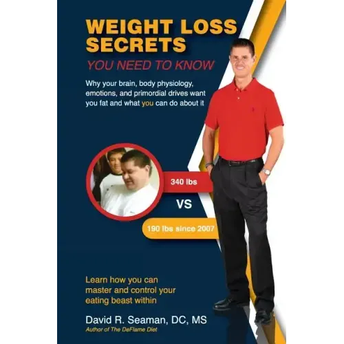 Weight Loss Secrets You Need to Know: Why Your Brain, Body Physiology, Emotions, and Primordial Drives Want You Fat and What You Can Do about It