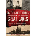 Death & Lighthouses on the Great Lakes: A History of Murder and Misfortune