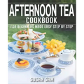 Afternoon Tea Cookbook: Book 2, for Beginners Made Easy Step by Step