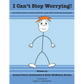 I Cant Stop Worrying!: A Holistic Guide to Help children Cope with Stress and Anxiety
