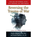 Reversing the Trauma of War: PTSD Help for Veterans, Active Duty Personnel and Their Families