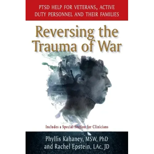 Reversing the Trauma of War: PTSD Help for Veterans, Active Duty Personnel and Their Families