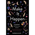 Make It Happen: Manifest the Life of Your Dreams