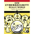 How Cybersecurity Really Works: A Hands-On Guide for Total Beginners