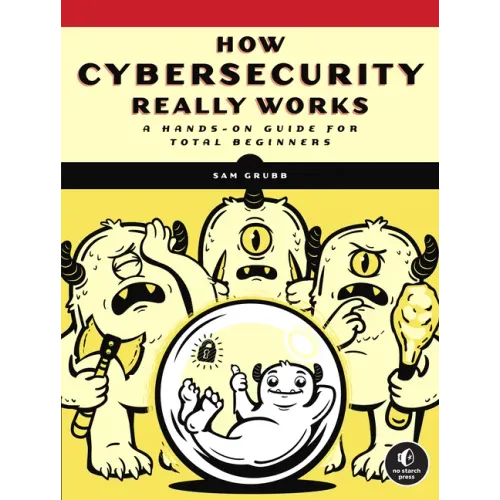 How Cybersecurity Really Works: A Hands-On Guide for Total Beginners