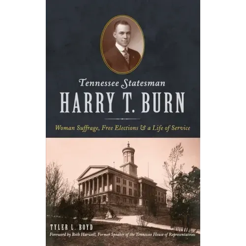 Tennessee Statesman Harry T. Burn: Woman Suffrage, Free Elections and a Life of Service