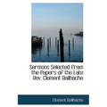 Sermons Selected from the Papers of the Late REV. Clement Bailhache
