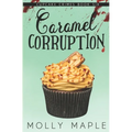 Caramel Corruption: A Small Town Cupcake Cozy Mystery