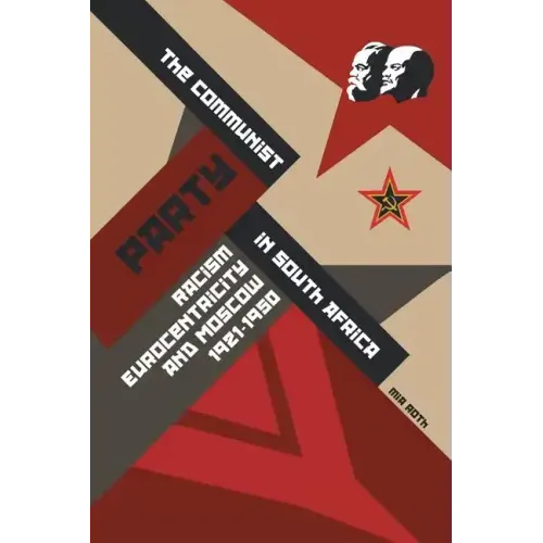 The Communist Party in South Africa: Racism, Eurocentricity and Moscow, 1921-1950