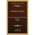 Tertullian's Treatises: Concerning Prayer; Concerning Baptism (1919)