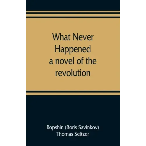 What never happened; a novel of the revolution
