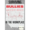 Surviving Bullies, Queen Bees & Psychopaths in the Workplace