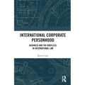 International Corporate Personhood: Business and the Bodyless in International Law