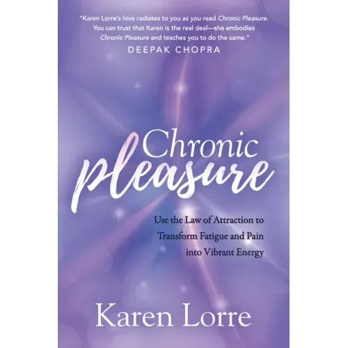 Chronic Pleasure: Use the Law of Attraction to Transform Fatigue and Pain Into Vibrant Energy