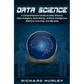 Data Science: A Comprehensive Guide to Data Science, Data Analytics, Data Mining, Artificial Intelligence, Machine Learning, and Big Data