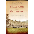 Small Arms at Gettysburg: Infantry and Cavalry Weapons in America's Greatest Battle