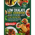 Low Oxalate Diet Cookbook and Food List for Seniors: A Complete Guide with Healthy Recipes and A 30-Day Meal Plan to Manage Kidney Stone