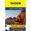 Tucson Travel Guide (Quick Trips Series): Sights, Culture, Food, Shopping & Fun
