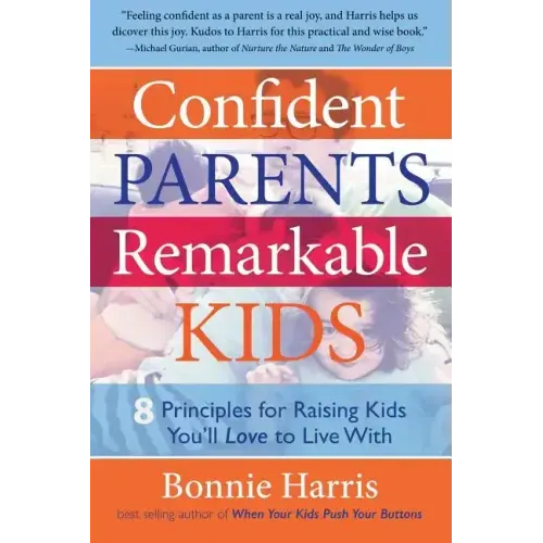 Confident Parents, Remarkable Kids: 8 Principles for Raising Kids You'll Love to Live With