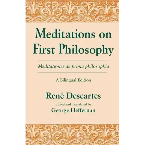 Meditations on First Philosophy/ Meditationes de prima philosophia: A Bilingual Edition