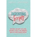 Parenting Scripts: When What You're Saying Isn't Working, Say Something New