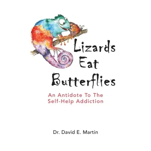 Lizards Eat Butterflies: An Antidote to the Self-Help Addiction