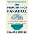 The Performance Paradox: The Unexpected Way to Grind Less, Grow More, and Unlock Success