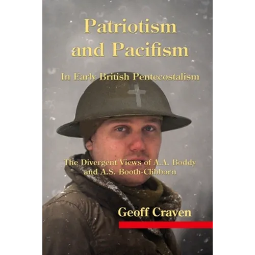 Patriotism and Pacifism in Early British Pentecostalism: The Divergent Views of A.A. Boddy and A.S. Booth-Clibborn