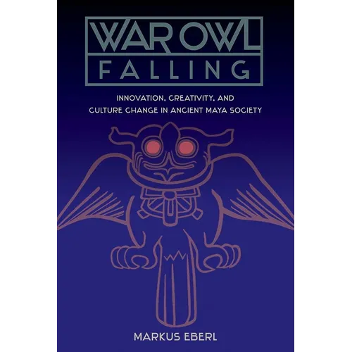 War Owl Falling: Innovation, Creativity, and Culture Change in Ancient Maya Society
