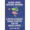 Global Crisis, National Renewal: A (Revolutionary) Grand Strategy for the United States