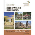 Essential Cordwood Building: The Complete Step-By-Step Guide