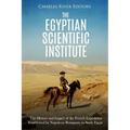 The Egyptian Scientific Institute: The History and Legacy of the French Expedition Established by Napoleon Bonaparte to Study Egypt