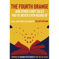 The Fourth Orange and Other Fairy Tales You've Never Even Heard Of: a full length fairy tale comedy play [Theatre Script]