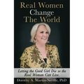 Real Women Change The World: Letting The Good Girl Die So The Real Woman Can Live