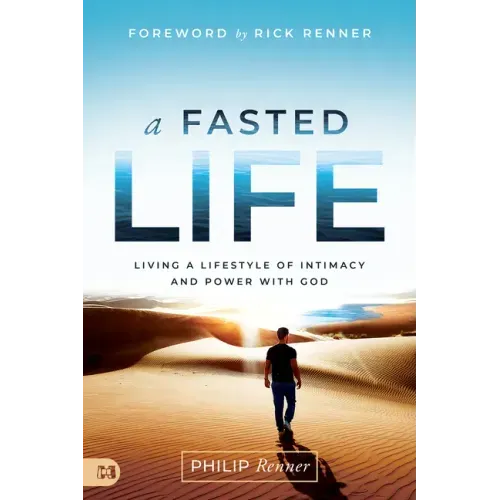 A Fasted Life: Living a Lifestyle of Intimacy and Power with God