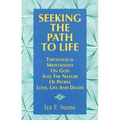 Seeking the Path to Life: Theological Meditations on God and the Nature of People, Love, Life and Death