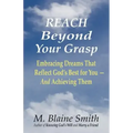 Reach Beyond Your Grasp: Embracing Dreams That Reflect God's Best for You -- And Achieving Them